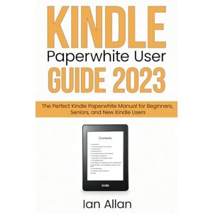 Allan, Ian Kindle Paperwhite User Guide 2023: The Perfect Kindle Paperwhite Manual for Beginners, Seniors, and New Kindle Users Allan, Ian Kindle Paperwhite User Guide 2023: The Perfect Kindle Paperwhite Manual for Beginners, Seniors, and New Kindle Users