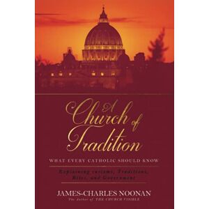 Noonan, James-Charles A Church of Tradition: What Every Catholic Should Know Noonan, James-Charles A Church of Tradition: What Every Catholic Should Know