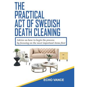 VANCE, ECHO The Practical Art of Swedish Death Cleaning:: Practical advice on how to begin the process by focusing on the most important items first. VANCE, ECHO The Practical Art of Swedish Death Cleaning:: Practical advice on how to begin the process by focusing on the most important items first.