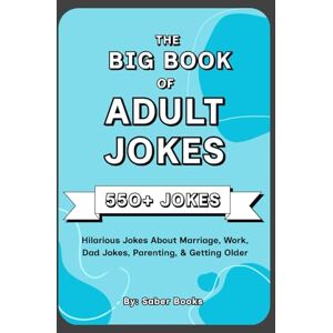 Books, Saber The Big Book of Adult Jokes: 550+ Hilarious Jokes About Marriage, Work, Parenting & Getting Older (The Ultimate Joke Books) Books, Saber The Big Book of Adult Jokes: 550+ Hilarious Jokes About Marriage, Work, Parenting & Getting Older (The Ultimate Joke Books)