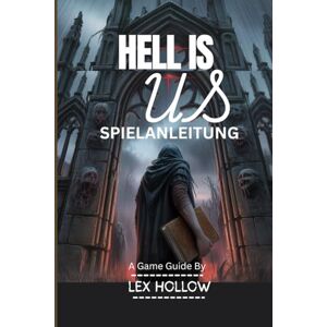 Hollow, Lex HELL IS US-SPIELANLEITUNG(Inklusive (Gameplay-Video und In-Game-Screenshots): Eine umfassendeSchritt-für-Schritt-Anleitung zu Kampfstrategien Geheimnissen der Überlieferung und einem Fahrplan für ein Hollow, Lex HELL IS US-SPIELANLEITUNG(Inklusive (Gameplay-Video und In-Game-Screenshots): Eine umfassendeSchritt-für-Schritt-Anleitung zu Kampfstrategien Geheimnissen der Überlieferung und einem Fahrplan für ein