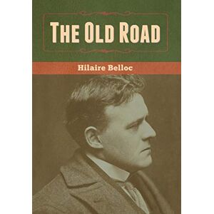Belloc, Hilaire The Old Road Belloc, Hilaire The Old Road