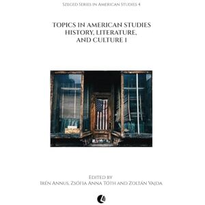 Annus, Irén Topics in American Studies: History, Literature, and Culture 1: 4 (Szeged Series in American Studies) Annus, Irén Topics in American Studies: History, Literature, and Culture 1: 4 (Szeged Series in American Studies)
