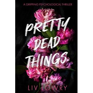 Lowry, Liv Pretty Dead Things: A Gripping Psychological Thriller Lowry, Liv Pretty Dead Things: A Gripping Psychological Thriller