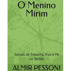 PESSONI, ALMIR O Menino Mirim: Contos de Trabalho, Riso e Fé no Sertão (COLEÇÃO MIRIM VIDA, FÉ E CORAGEM) PESSONI, ALMIR O Menino Mirim: Contos de Trabalho, Riso e Fé no Sertão (COLEÇÃO MIRIM VIDA, FÉ E CORAGEM)