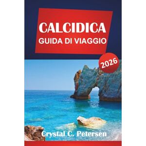 Petersen, Crystal C. CALCIDICA GUIDA DI VIAGGIO 2026: Le migliori destinazioni, le spiagge, il cibo locale, la storia, le gemme nascoste e i consigli pratici per i viaggiatori nel nord della Grecia. Petersen, Crystal C. CALCIDICA GUIDA DI VIAGGIO 2026: Le migliori destinazioni, le spiagge, il cibo locale, la storia, le gemme nascoste e i consigli pratici per i viaggiatori nel nord della Grecia.