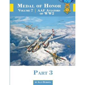 Durkota, Alan Medal of Honor Volume 7: AAF Aviators of WW2 Part 3 Durkota, Alan Medal of Honor Volume 7: AAF Aviators of WW2 Part 3