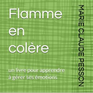 PESSON, Mme MARIE CLAUDE Flamme en colère: un livre pour apprendre à gérer ses émotions (Flamme le Dragon gère ses émotions) PESSON, Mme MARIE CLAUDE Flamme en colère: un livre pour apprendre à gérer ses émotions (Flamme le Dragon gère ses émotions)