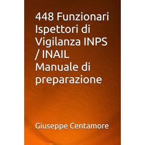 Centamore, Giuseppe 448 Funzionari Ispettori di Vigilanza INPS / INAIL Manuale di preparazione (Manuali Centamore per la preparazione ai concorsi pubblici) Centamore, Giuseppe 448 Funzionari Ispettori di Vigilanza INPS / INAIL Manuale di preparazione (Manuali Centamore per la preparazione ai concorsi pubblici)