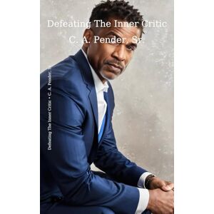 Pender Sr, Mr Christopher A. Defeating The Inner Critic: Winning The Battle within (Building Better Men) Pender Sr, Mr Christopher A. Defeating The Inner Critic: Winning The Battle within (Building Better Men)