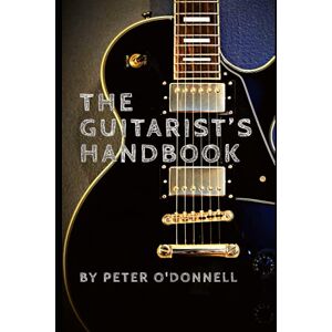 O'Donnell, Peter The Guitarist's Handbook: Everything You Need To Know About Guitar O'Donnell, Peter The Guitarist's Handbook: Everything You Need To Know About Guitar