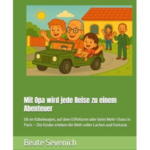 Sevenich, Beate Mit Opa wird jede Reise zu einem Abenteuer: Ob im Kübelwagen, auf dem Eiffelturm oder beim Mehl-Chaos in Paris – Die Kinder erleben die Welt voller Lachen und Fantasie Sevenich, Beate Mit Opa wird jede Reise zu einem Abenteuer: Ob im Kübelwagen, auf dem Eiffelturm oder beim Mehl-Chaos in Paris – Die Kinder erleben die Welt voller Lachen und Fantasie