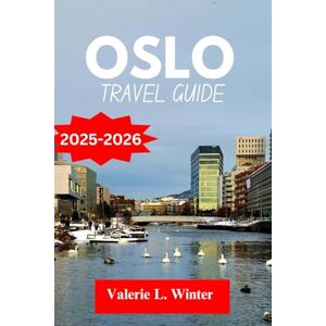 L. Winter, Valerie Oslo TRAVEL GUIDE 2025-2026: Your ultimate companion to exploring top attractions, outdoor adventures, local experience. Discover cities like Lillestrøm, Østerås and more like a native L. Winter, Valerie Oslo TRAVEL GUIDE 2025-2026: Your ultimate companion to exploring top attractions, outdoor adventures, local experience. Discover cities like Lillestrøm, Østerås and more like a native