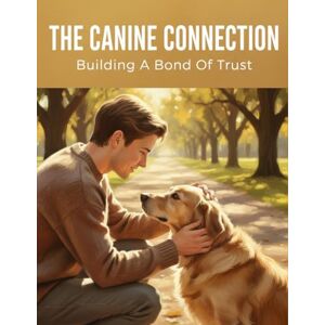 Burks, Asjah The Canine Connection: Building A Bond Of Trust Burks, Asjah The Canine Connection: Building A Bond Of Trust