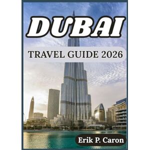 P. Caron, Erik DUBAI TRAVEL GUIDE 2026: INSIGHTS FOR EXPLORING DUBAI: CULTURE, ATTRACTIONS, LOCAL LIFE AND PRACTICAL TIPS (Erik P. Caron’s World Navigator Guides) P. Caron, Erik DUBAI TRAVEL GUIDE 2026: INSIGHTS FOR EXPLORING DUBAI: CULTURE, ATTRACTIONS, LOCAL LIFE AND PRACTICAL TIPS (Erik P. Caron’s World Navigator Guides)