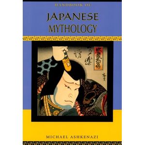 Ashkenazi, Michael Handbook of Japanese Mythology (Handbooks of World Mythology) Ashkenazi, Michael Handbook of Japanese Mythology (Handbooks of World Mythology)