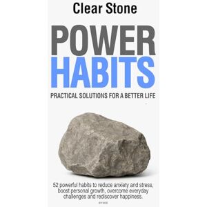 Clear Stone POWER HABITS: 52 powerful habits to reduce anxiety and stress, boost personal growth, overcome everyday challenges and rediscover happiness. Clear Stone POWER HABITS: 52 powerful habits to reduce anxiety and stress, boost personal growth, overcome everyday challenges and rediscover happiness.