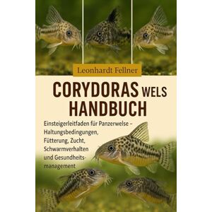 Fellner, Leonhardt Corydoras Wels Handbuch: Einsteigerleitfaden für Panzerwelse – Haltungsbedingungen, Fütterung, Zucht, Schwarmverhalten und Gesundheitsmanagement Fellner, Leonhardt Corydoras Wels Handbuch: Einsteigerleitfaden für Panzerwelse – Haltungsbedingungen, Fütterung, Zucht, Schwarmverhalten und Gesundheitsmanagement