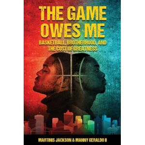 Jackson The Game Owes Me: Basketball, Brotherhood, and the Cost of Greatness Jackson The Game Owes Me: Basketball, Brotherhood, and the Cost of Greatness