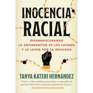 Hernández, Tanya Katerí Inocencia racial: Desenmascarando la antinegritud de los latinos y la lucha por la igualdad Hernández, Tanya Katerí Inocencia racial: Desenmascarando la antinegritud de los latinos y la lucha por la igualdad