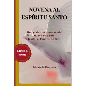 Devotions, FaithWorks NOVENA AL ESPÍRITU SANTO: Una poderosa devoción de nueve días para Invitar al Espíritu de Dios Devotions, FaithWorks NOVENA AL ESPÍRITU SANTO: Una poderosa devoción de nueve días para Invitar al Espíritu de Dios