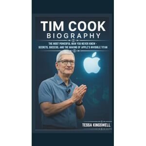 KINGSWELL, TESSA TIM COOK BIOGRAPHY THE MOST POWERFUL MAN YOU NEVER KNEW SECRETS, SUCCESS, AND THE MAKING OF APPLE’S INVISIBLE TITAN KINGSWELL, TESSA TIM COOK BIOGRAPHY THE MOST POWERFUL MAN YOU NEVER KNEW SECRETS, SUCCESS, AND THE MAKING OF APPLE’S INVISIBLE TITAN