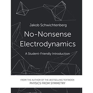 Schwichtenberg, Jakob No-Nonsense Electrodynamics: A Student Friendly Introduction Schwichtenberg, Jakob No-Nonsense Electrodynamics: A Student Friendly Introduction