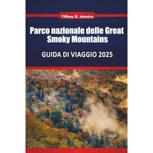 Jessica, Tiffany G. SSParco nazionale delle Great Smoky Mountains GUIDA DI VIAGGIO 2025 2026: Esplora sentieri escursionistici, strade panoramiche, cascate e osservazione della fauna selvatica Jessica, Tiffany G. SSParco nazionale delle Great Smoky Mountains GUIDA DI VIAGGIO 2025 2026: Esplora sentieri escursionistici, strade panoramiche, cascate e osservazione della fauna selvatica