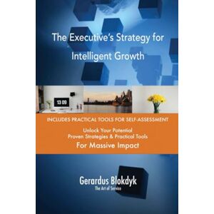 Gerardus Blokdyk - The Art of Service The Executive’s Strategy for Intelligent Growth Gerardus Blokdyk - The Art of Service The Executive’s Strategy for Intelligent Growth