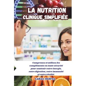 Andrea, Lukas La nutrition clinique simplifiée: Comprenez et utilisez les compléments en toute sécurité pour soutenir votre énergie, votre digestion, votre immunité et votre vitalité. Andrea, Lukas La nutrition clinique simplifiée: Comprenez et utilisez les compléments en toute sécurité pour soutenir votre énergie, votre digestion, votre immunité et votre vitalité.
