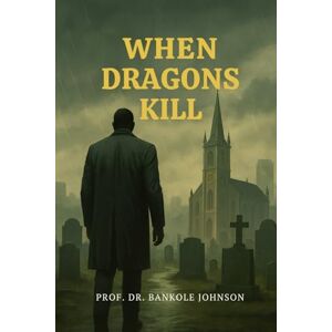johnson, bankole When Dragons Kill: Stories of Madness, Betrayal, and the Monsters Within johnson, bankole When Dragons Kill: Stories of Madness, Betrayal, and the Monsters Within