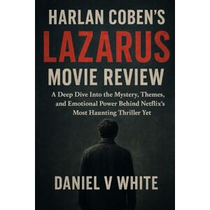 White, Daniel V Harlan Coben’s Lazarus Movie Review: A Deep Dive into the Mystery, Themes, and Emotional Power Behind Netflix’s Most Haunting Thriller Yet White, Daniel V Harlan Coben’s Lazarus Movie Review: A Deep Dive into the Mystery, Themes, and Emotional Power Behind Netflix’s Most Haunting Thriller Yet