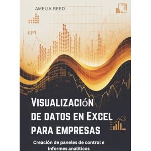 REED, AMELIA Visualización de datos en Excel para empresas: Creación de paneles de control e informes analíticos REED, AMELIA Visualización de datos en Excel para empresas: Creación de paneles de control e informes analíticos