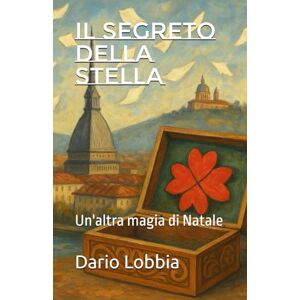 Lobbia, Dario IL SEGRETO DELLA STELLA: Un'altra magia di Natale Lobbia, Dario IL SEGRETO DELLA STELLA: Un'altra magia di Natale
