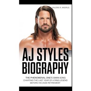 R. Andrus, Valerie AJ STYLES BIOGRAPHY: The Phenomenal One’s Swan Song Charting the Last Year of a Ring Legend Before His 2026 Retirement R. Andrus, Valerie AJ STYLES BIOGRAPHY: The Phenomenal One’s Swan Song Charting the Last Year of a Ring Legend Before His 2026 Retirement