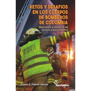 Farfán Vargas, Álvaro E. Retos y desafIos en los cuerpos de bomberos de Colombia: Mejorando la eficiencia del servicio público esencial Farfán Vargas, Álvaro E. Retos y desafIos en los cuerpos de bomberos de Colombia: Mejorando la eficiencia del servicio público esencial