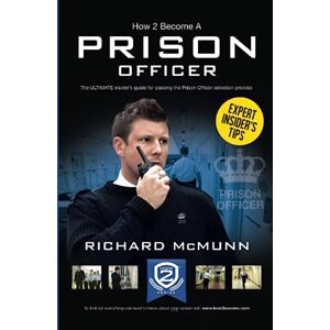 Mcmunn, Richard How To Become a Prison Officer: The ULTIMATE insider's guide for passing the Prison Officer selction process: The Insiders Guide Mcmunn, Richard How To Become a Prison Officer: The ULTIMATE insider's guide for passing the Prison Officer selction process: The Insiders Guide