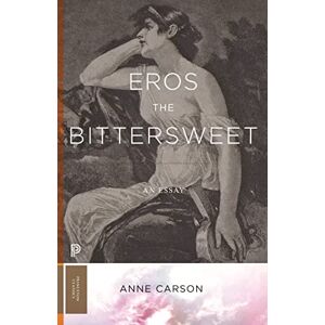 Carson, Anne Eros the Bittersweet: An Essay: 129 (Princeton Classics) Carson, Anne Eros the Bittersweet: An Essay: 129 (Princeton Classics)