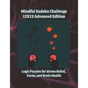 Ink, SD Mindful Sudoku Challenge 12X12 Advanced Edition: Logic Puzzles for Stress Relief, Focus, and Brain Health 8.5x11 280 Games With Solutions 4 ... Challenge Series Home and Gifts Editions) Ink, SD Mindful Sudoku Challenge 12X12 Advanced Edition: Logic Puzzles for Stress Relief, Focus, and Brain Health 8.5x11 280 Games With Solutions 4 ... Challenge Series Home and Gifts Editions)