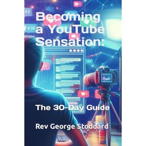 Stoddard, Rev George Becoming a YouTube Sensation: the 30-Day Guide Stoddard, Rev George Becoming a YouTube Sensation: the 30-Day Guide