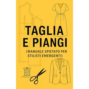 Gatto, Embar TAGLIA E PIANGI: Manuale spietato per stilisti emergenti Gatto, Embar TAGLIA E PIANGI: Manuale spietato per stilisti emergenti