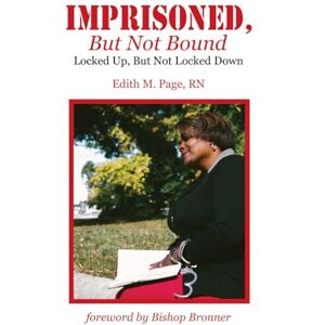 Page RN, Edith M. Imprisoned, But Not Bound: Locked Up, But Not Locked Down! Page RN, Edith M. Imprisoned, But Not Bound: Locked Up, But Not Locked Down!