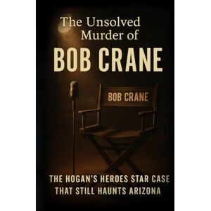Indrawan, Ricky The Unsolved Murder of Bob Crane: The Hogan’s Heroes Star Case That Still Haunts Arizona Indrawan, Ricky The Unsolved Murder of Bob Crane: The Hogan’s Heroes Star Case That Still Haunts Arizona