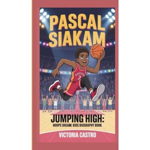 CASTRO, VICTORIA PASCAL SIAKAM: JUMPING HIGH:HOOPS DREAMS:KIDS BIOGRAPHY BOOK CASTRO, VICTORIA PASCAL SIAKAM: JUMPING HIGH:HOOPS DREAMS:KIDS BIOGRAPHY BOOK