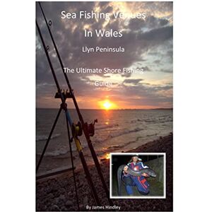 Hindley, Mr James P Sea Fishing Venues In Wales Llyn Peninsula: Sea Fishing Venues in Wales Llyn Peninsula: Volume 1 Hindley, Mr James P Sea Fishing Venues In Wales Llyn Peninsula: Sea Fishing Venues in Wales Llyn Peninsula: Volume 1