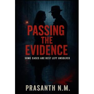 N.M, Prasanth Passing the Evidence: Some Cases Are Best Left Unsolved. N.M, Prasanth Passing the Evidence: Some Cases Are Best Left Unsolved.