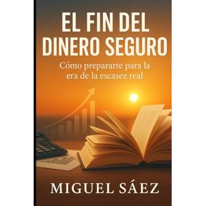 Sáez, Miguel El Fin del Dinero Seguro: Cómo Prepararte para la Era de la Escasez Real (MENTALIDAD LIBRE: UN CAMINO HACIA LA LIBERTAD FINANCIERA Y MENTAL) Sáez, Miguel El Fin del Dinero Seguro: Cómo Prepararte para la Era de la Escasez Real (MENTALIDAD LIBRE: UN CAMINO HACIA LA LIBERTAD FINANCIERA Y MENTAL)