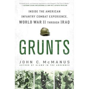 McManus, John C. Grunts: Inside the American Infantry Combat Experience, World War II Through Iraq McManus, John C. Grunts: Inside the American Infantry Combat Experience, World War II Through Iraq