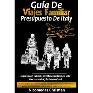 Christian, Nicomedes GUÍA DE VIAJE FAMILIAR PRESUPUESTO DE ITALY: Explora con tus hijos aventuras culturales, vida silvestre única y belleza natural Christian, Nicomedes GUÍA DE VIAJE FAMILIAR PRESUPUESTO DE ITALY: Explora con tus hijos aventuras culturales, vida silvestre única y belleza natural