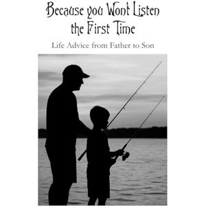 Mead, Thomas Because you Won’t Listen the First Time: Life Advice from Father to Son (Titles by Thomas Mead) Mead, Thomas Because you Won’t Listen the First Time: Life Advice from Father to Son (Titles by Thomas Mead)